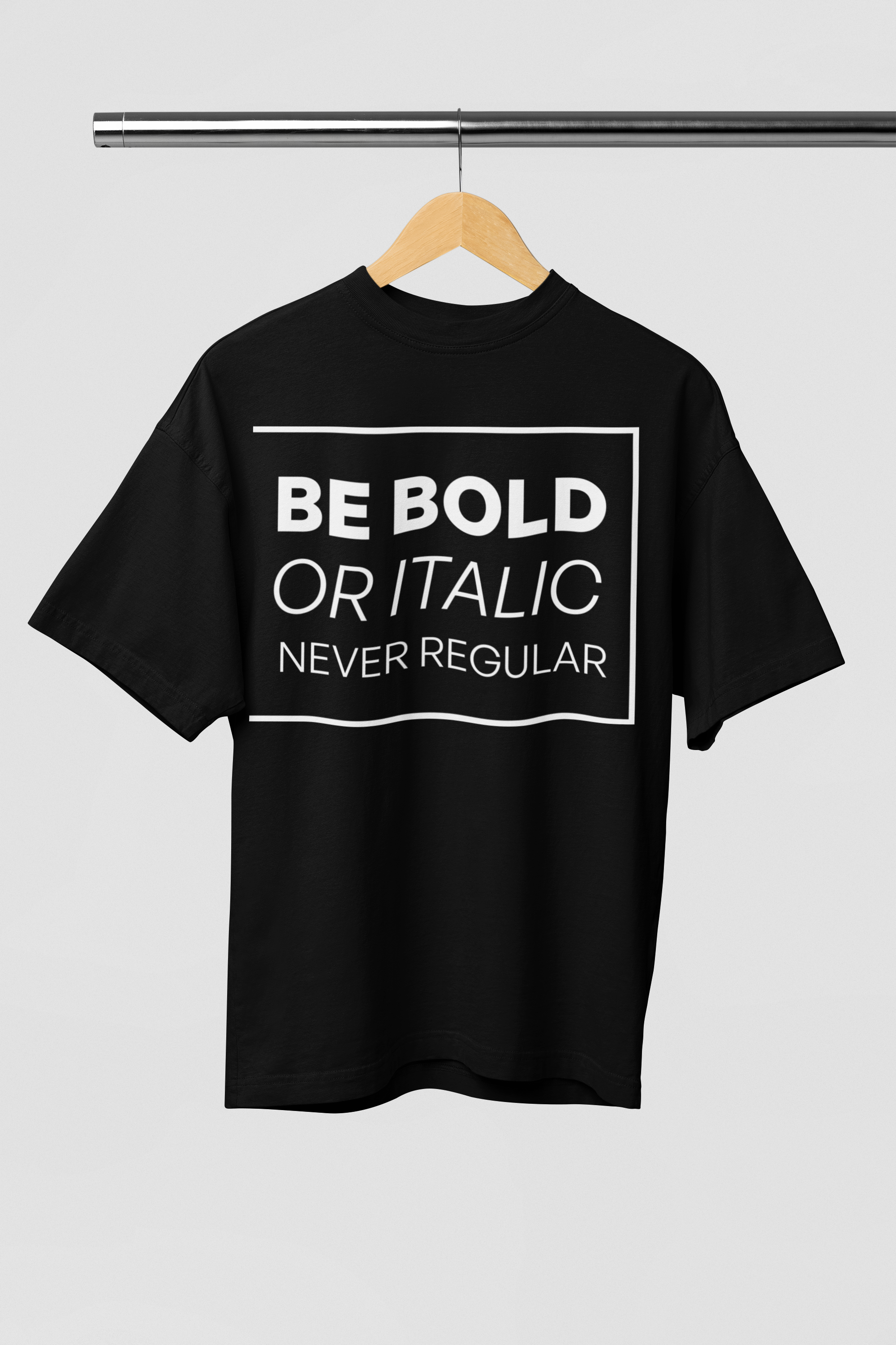Be Bold or Italic - Never Regular | Statement Typography T-shirt